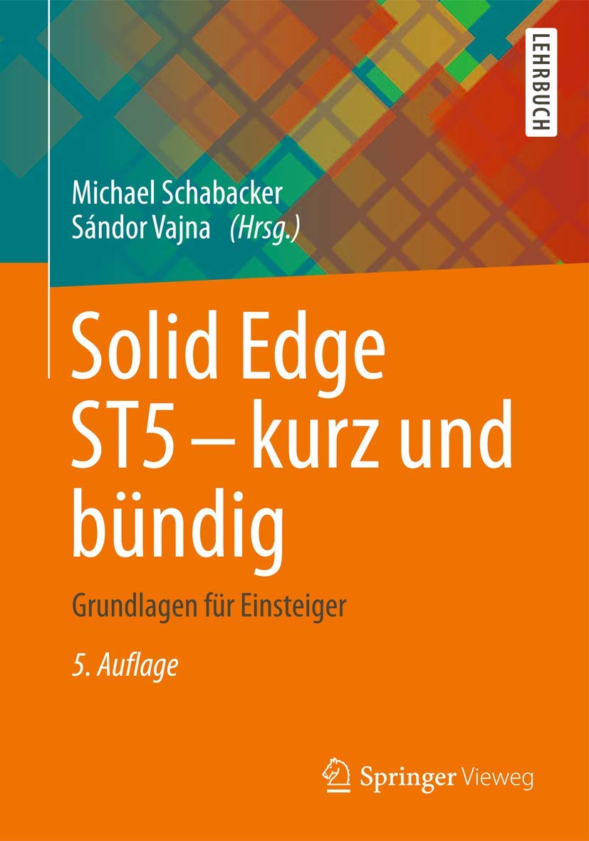 Solid Edge ST5 - kurz und bündig: Grundlagen für Einsteiger Business & Technology