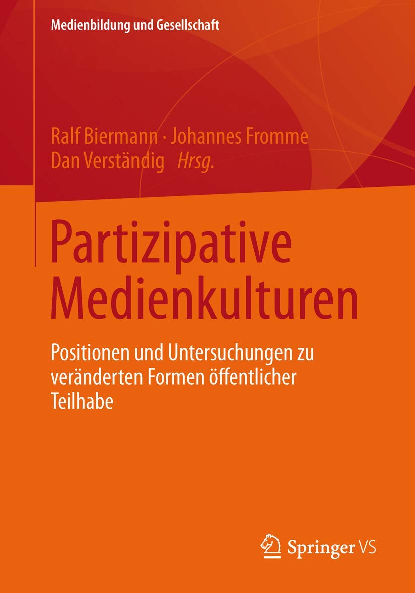 Partizipative Medienkulturen: Positionen und Untersuchungen zu veränderten Formen öffentlicher Teilhabe (Medienbildung und Gesellschaft, Band 25) Social Sciences