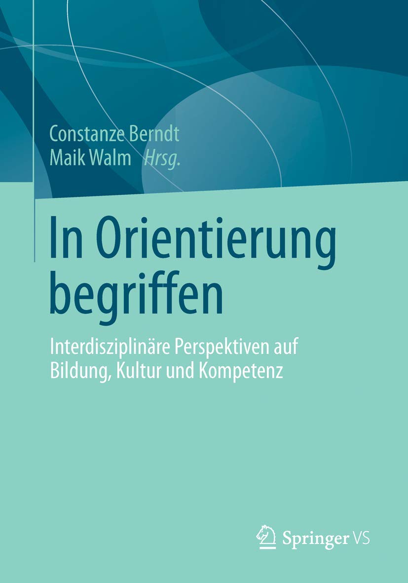 In Orientierung begriffen: Interdisziplinäre Perspektiven auf Bildung, Kultur und Kompetenz Education & Training