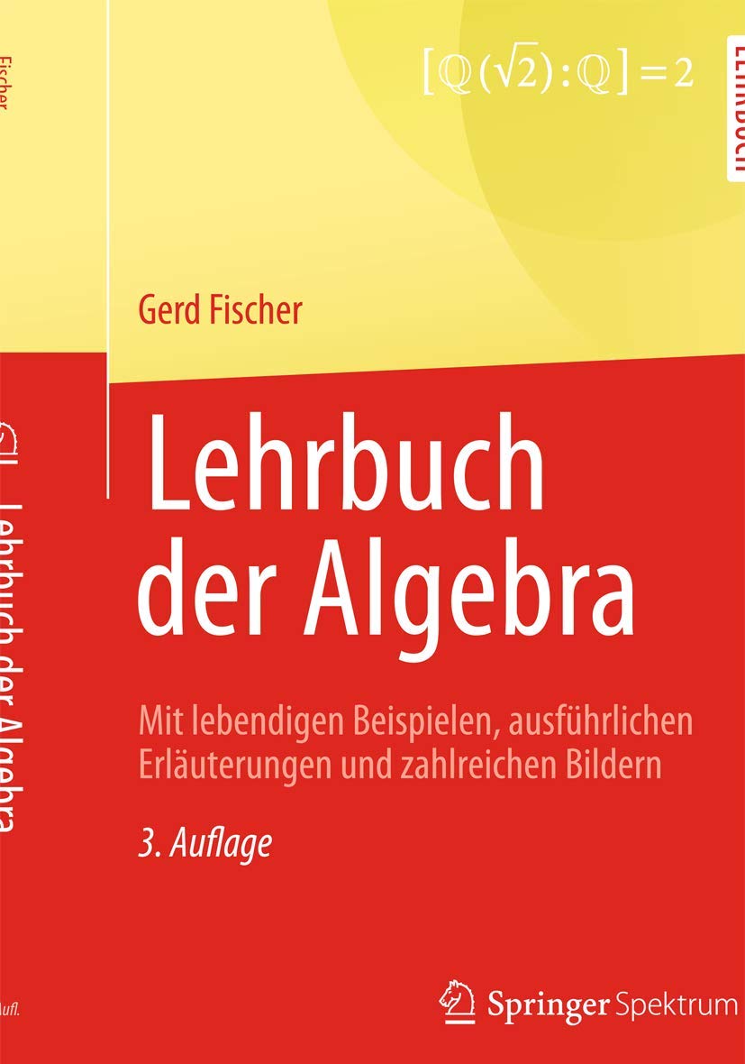 Lehrbuch der Algebra: Mit lebendigen Beispielen, ausführlichen Erläuterungen und zahlreichen Bildern Mathematics