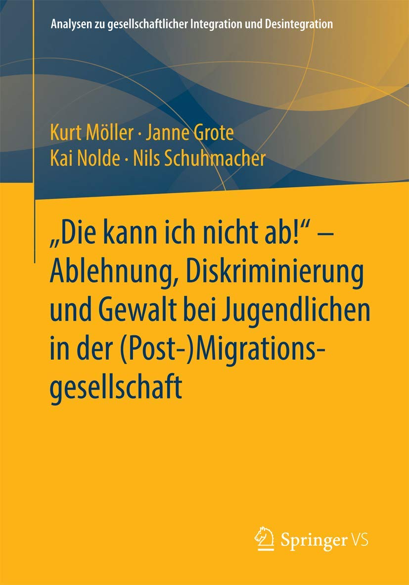 "Die kann ich nicht ab!" - Ablehnung, Diskriminierung und Gewalt bei Jugendlichen in der (Post-) Migrationsgesellschaft (Analysen zu gesellschaftlicher Integration und Desintegration) Law