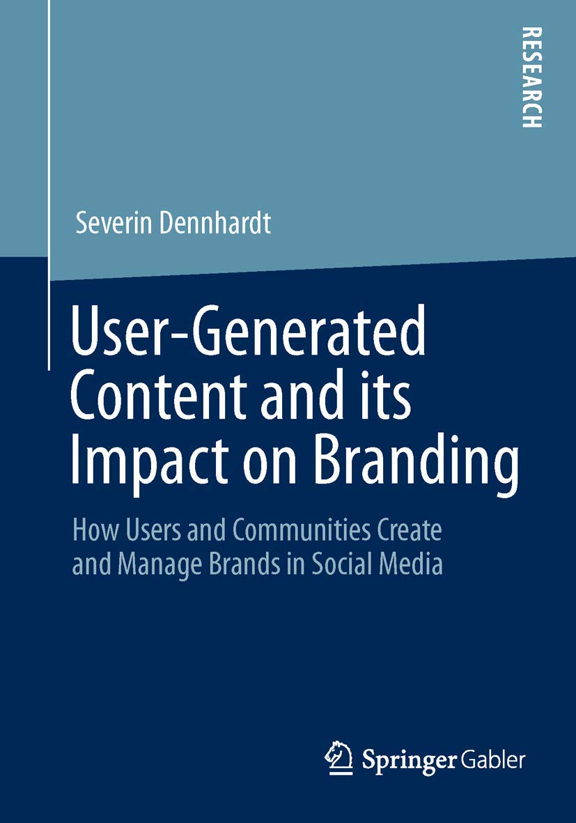 User-Generated Content and its Impact on Branding: How Users and Communities Create and Manage Brands in Social Media book