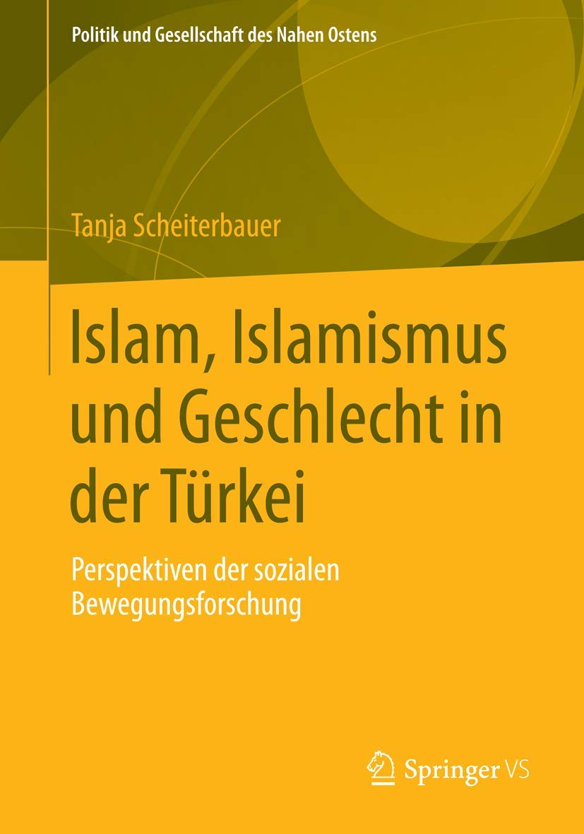 Islam, Islamismus und Geschlecht in der Türkei: Perspektiven der sozialen Bewegungsforschung (Politik und Gesellschaft des Nahen Ostens, Band 6) Law