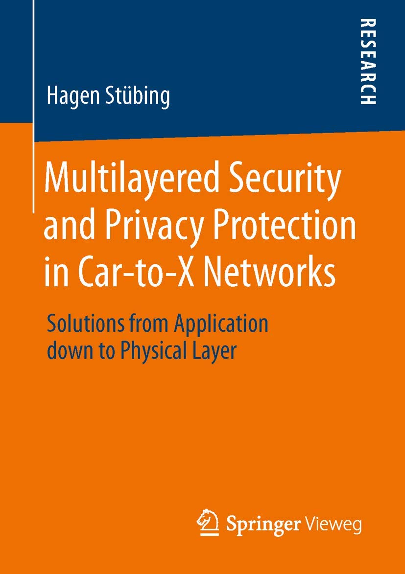 Multilayered Security and Privacy Protection in Car-to-X Networks: Solutions from Application down to Physical Layer Computer Science