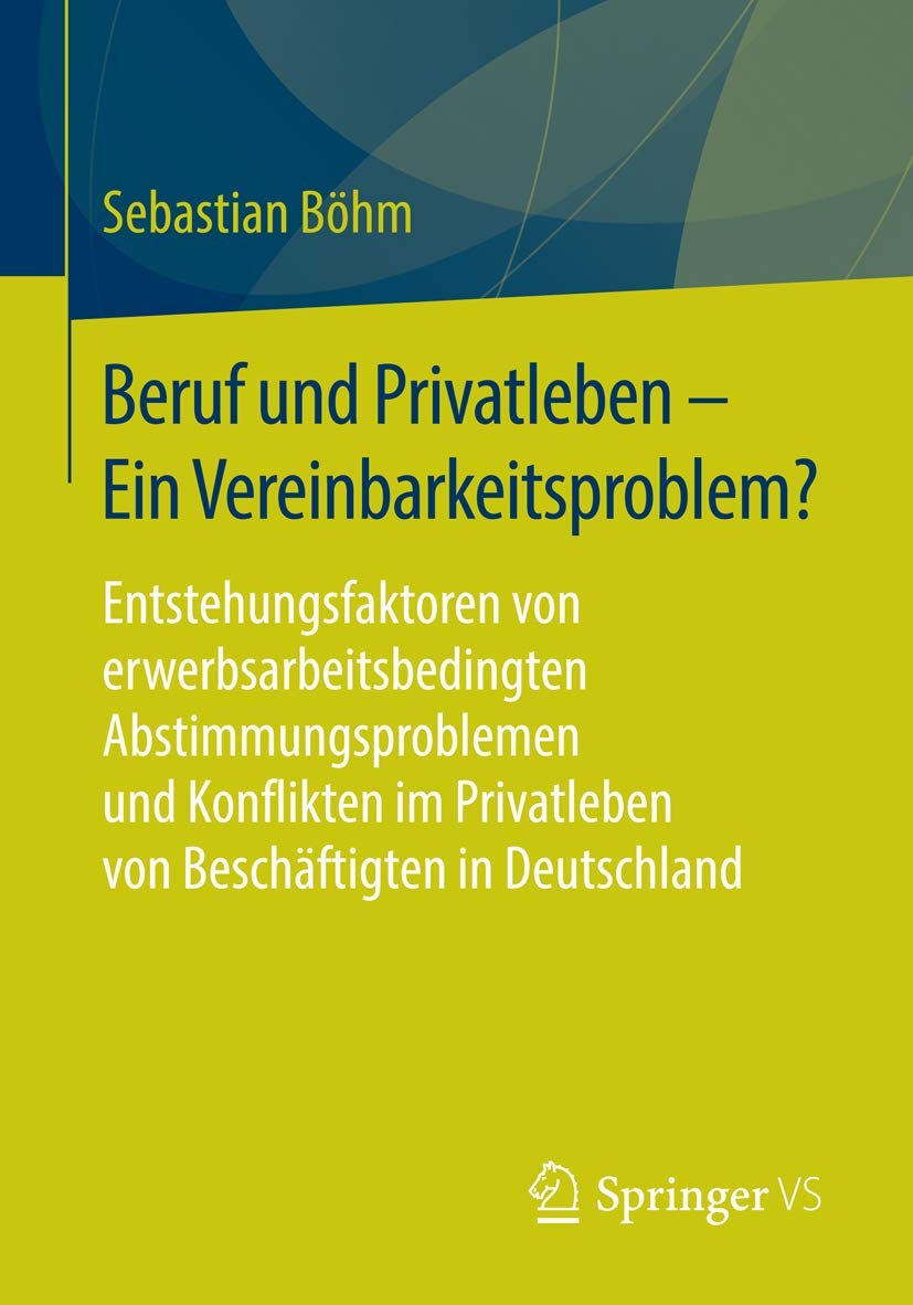 Beruf und Privatleben - Ein Vereinbarkeitsproblem?: Entstehungsfaktoren von erwerbsarbeitsbedingten Abstimmungsproblemen und Konflikten im Privatleben von Beschäftigten in Deutschland Law