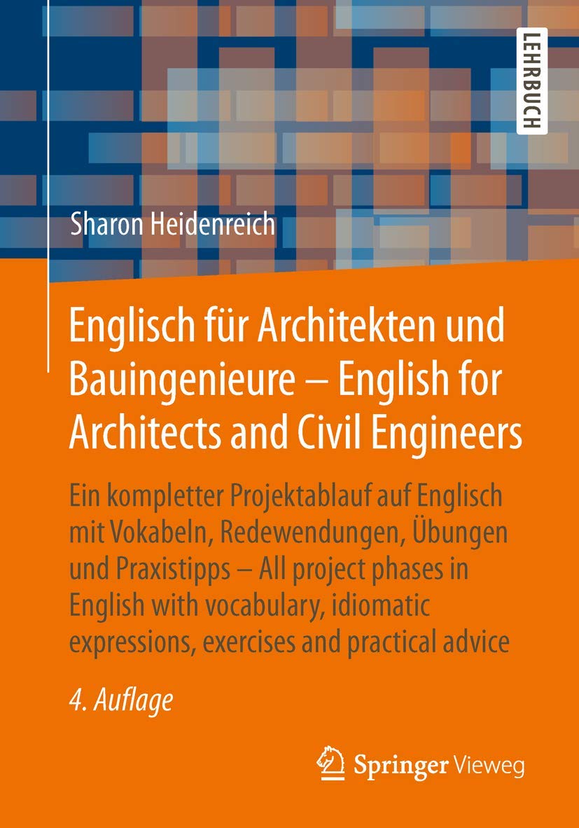 Englisch für Architekten und Bauingenieure - English for Architects and Civil Engineers: Ein kompletter Projektablauf auf Englisch mit Vokabeln, ... expressions, exercises and practical advice Business & Technology