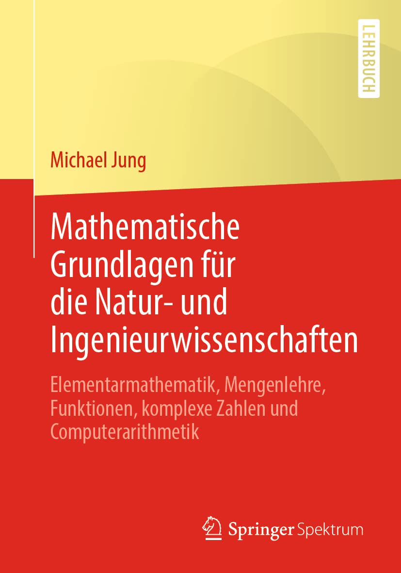Mathematische Grundlagen für die Natur- und Ingenieurwissenschaften: Elementarmathematik, Mengenlehre, Funktionen, komplexe Zahlen und Computerarithmetik Media & Communication