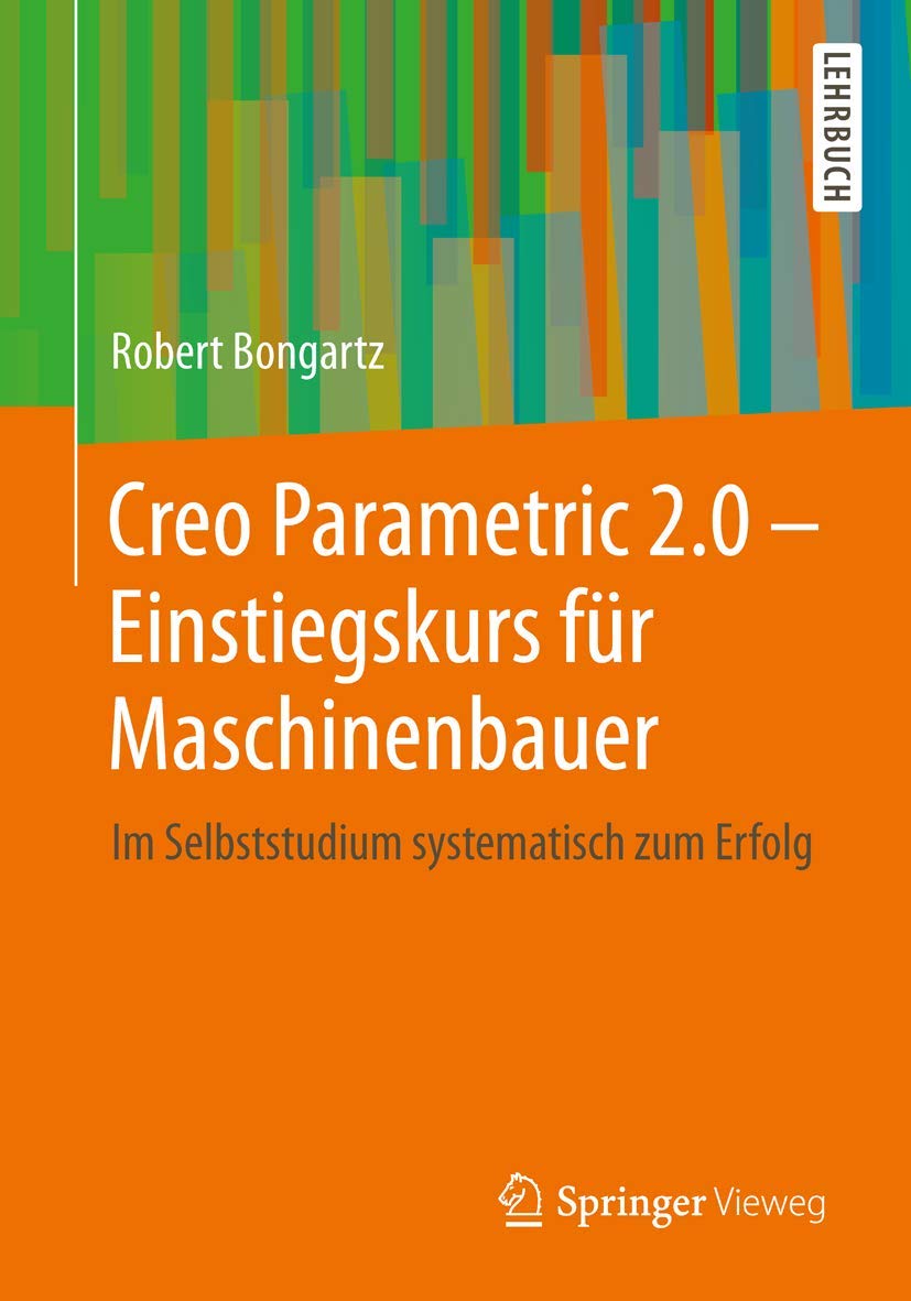 Creo Parametric 2.0 - Einstiegskurs Fnr Maschinenbauer: Im Selbststudium Systematisch zum Erfolg book