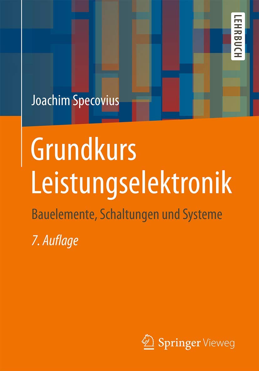 Grundkurs Leistungselektronik: Bauelemente, Schaltungen und Systeme Business & Technology