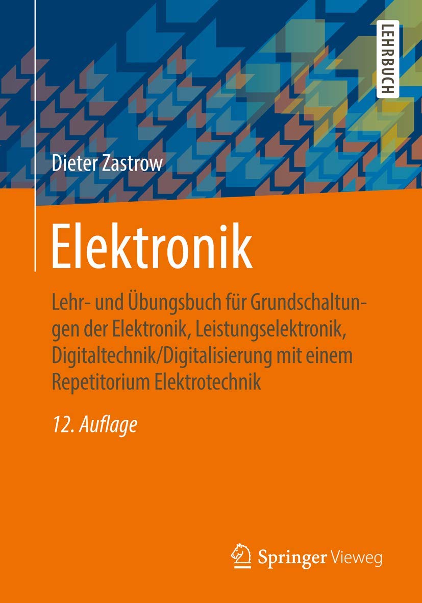 Elektronik: Lehr- und Übungsbuch für Grundschaltungen der Elektronik, Leistungselektronik, Digitaltechnik/Digitalisierung mit einem Repetitorium Elektrotechnik Business & Technology