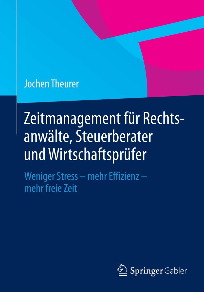 Zeitmanagement Fur Rechtsanwalte, Steuerberater Und Wirtschaftsprufer: Weniger Stress - Mehr Effizienz - Mehr Freie Zeit book