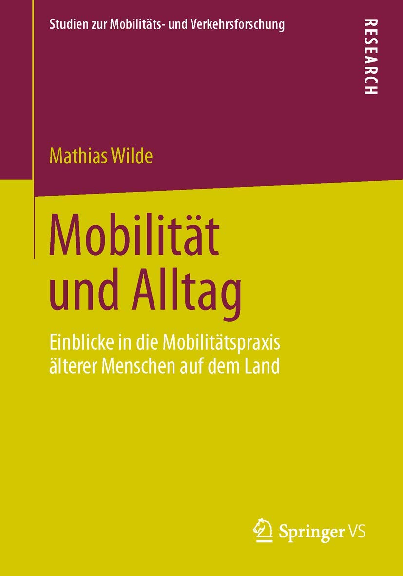 Mobilität und Alltag: Einblicke in die Mobilitätspraxis älterer Menschen auf dem Land (Studien zur Mobilitäts- und Verkehrsforschung) Law