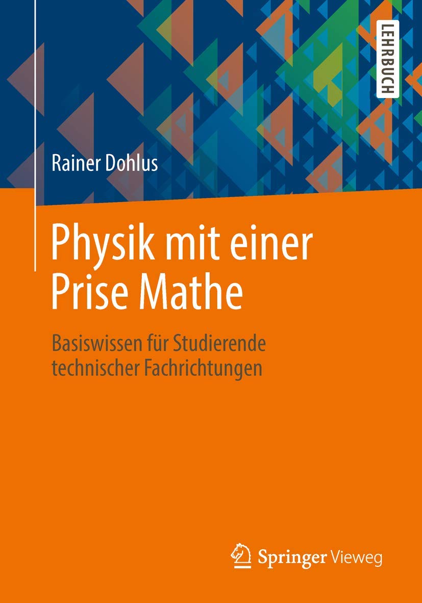 Physik mit einer Prise Mathe: Basiswissen für Studierende technischer Fachrichtungen Business & Technology