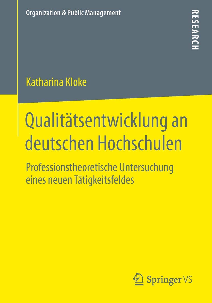 Qualitätsentwicklung an deutschen Hochschulen: Professionstheoretische Untersuchung eines neuen Tätigkeitsfeldes (Organization & Public Management) Law