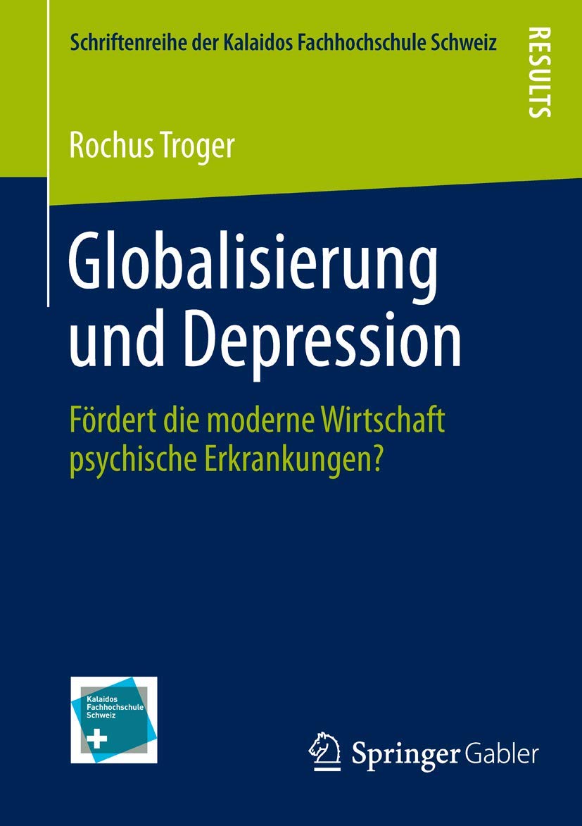 Globalisierung und Depression: Fördert die moderne Wirtschaft psychische Erkrankungen? (Schriftenreihe der Kalaidos Fachhochschule Schweiz) Medicine