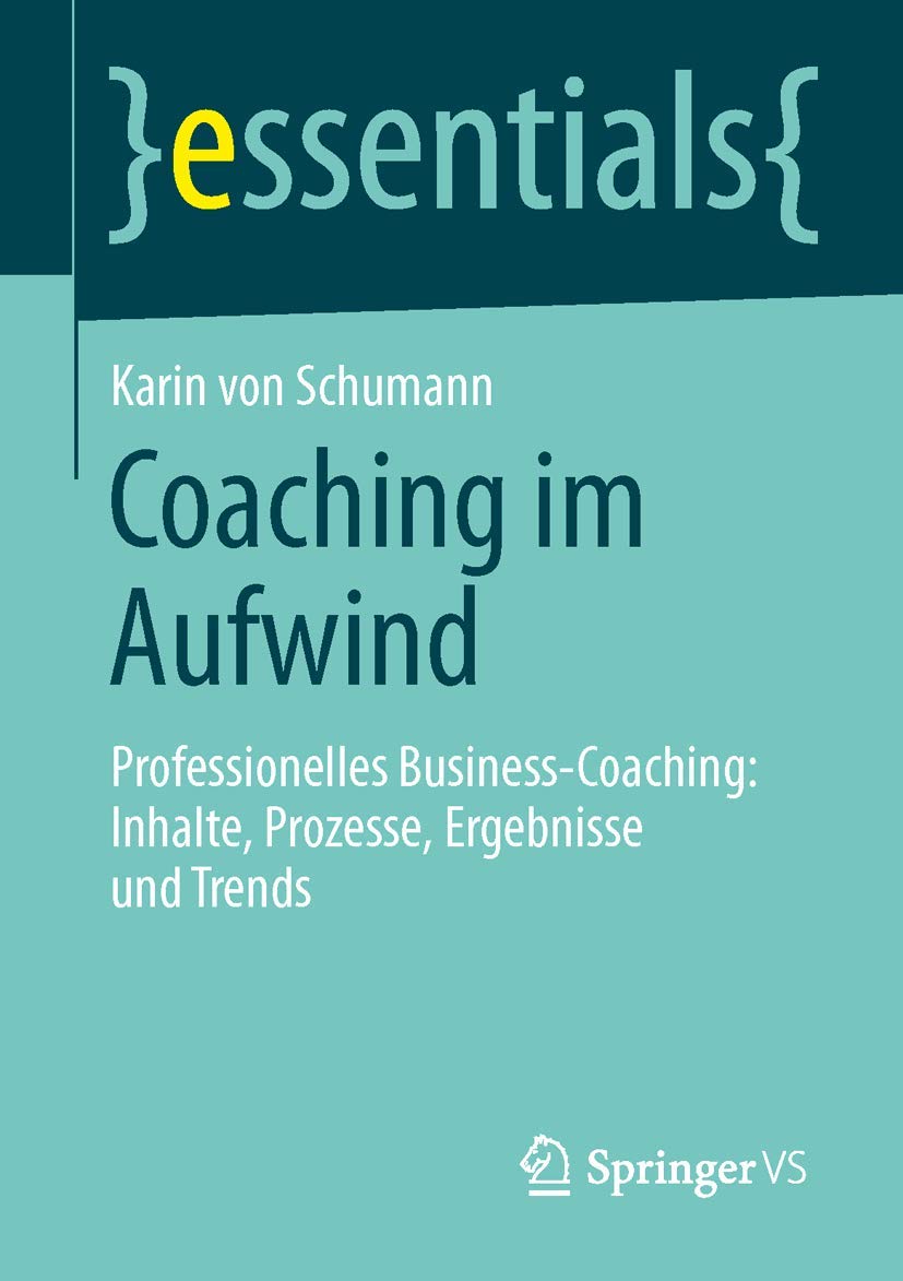 Coaching im Aufwind: Professionelles Business-Coaching: Inhalte, Prozesse, Ergebnisse und Trends (essentials) Medicine