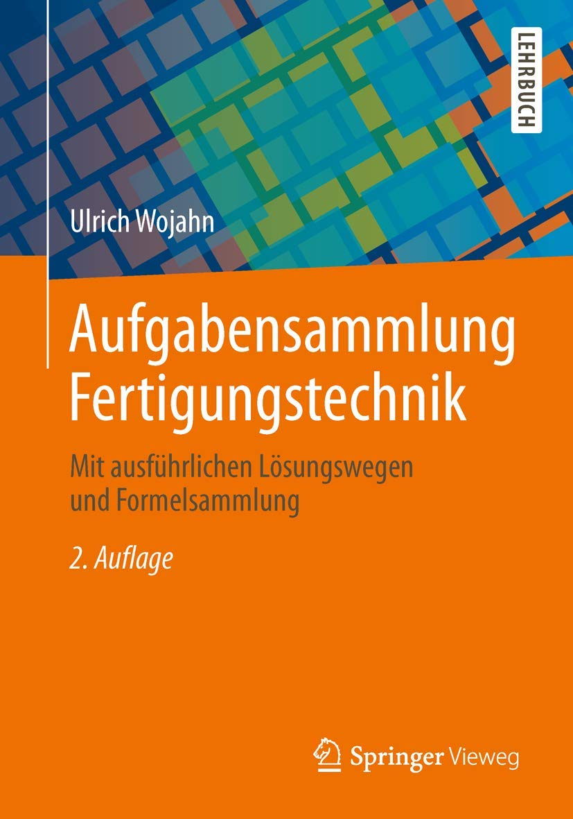 Aufgabensammlung Fertigungstechnik: Mit ausführlichen Lösungswegen und Formelsammlung Business, Finance & Career