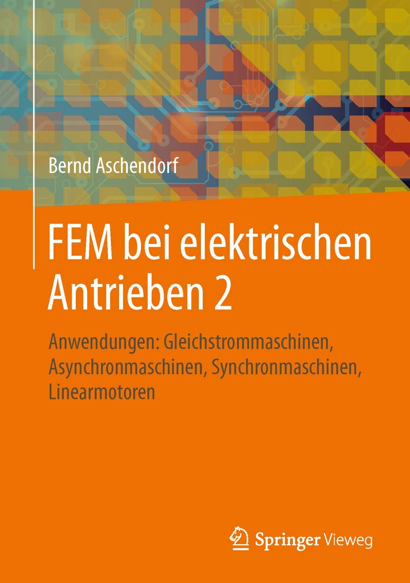 FEM bei elektrischen Antrieben 2: Anwendungen: Gleichstrommaschinen, Asynchronmaschinen, Synchronmaschinen, Linearmotoren Computer Science