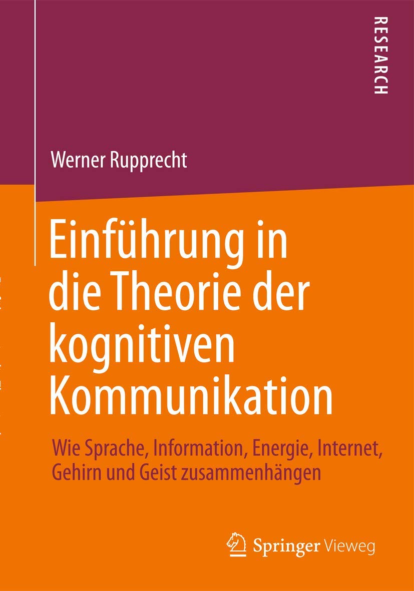 Einführung in die Theorie der kognitiven Kommunikation: Wie Sprache, Information, Energie, Internet, Gehirn und Geist zusammenhängen Medicine
