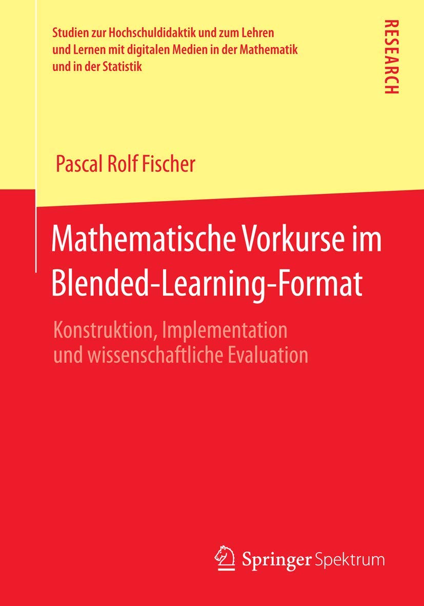 Mathematische Vorkurse im Blended-Learning-Format: Konstruktion, Implementation und wissenschaftliche Evaluation (Studien zur Hochschuldidaktik und ... in der Mathematik und in der Statistik) Mathematics