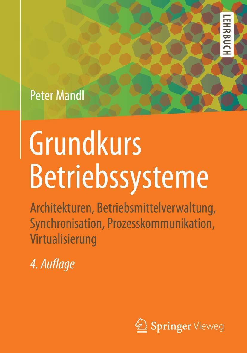 Grundkurs Betriebssysteme: Architekturen, Betriebsmittelverwaltung, Synchronisation, Prozesskommunikation, Virtualisierung Computer Science