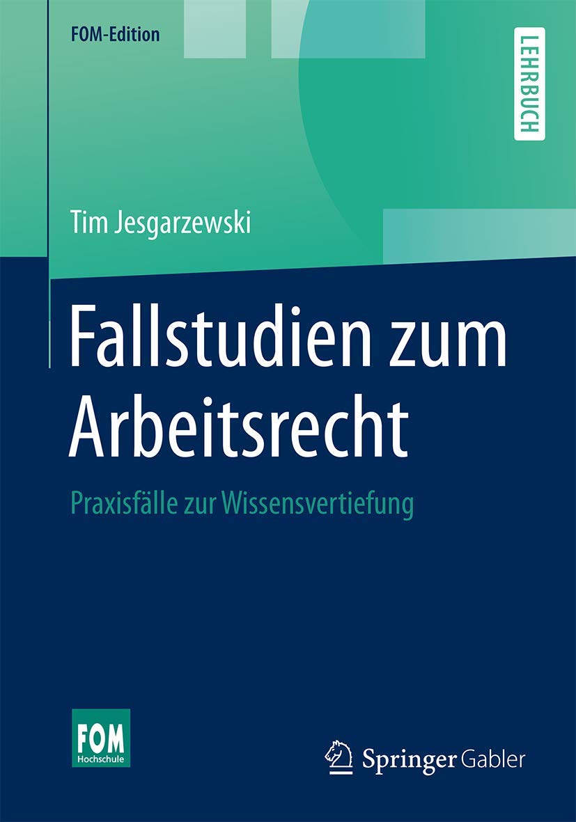 Fallstudien zum Arbeitsrecht: Praxisfälle zur Wissensvertiefung (FOM-Edition) Law