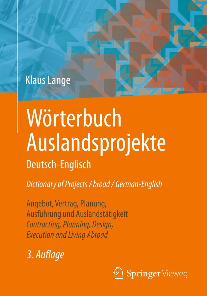Wörterbuch Auslandsprojekte Deutsch-Englisch Dictionary of Projects Abroad / German-English: Angebot, Vertrag, Planung, Ausführung und ... Planning, Design, Execution and Living Abroad Business & Technology