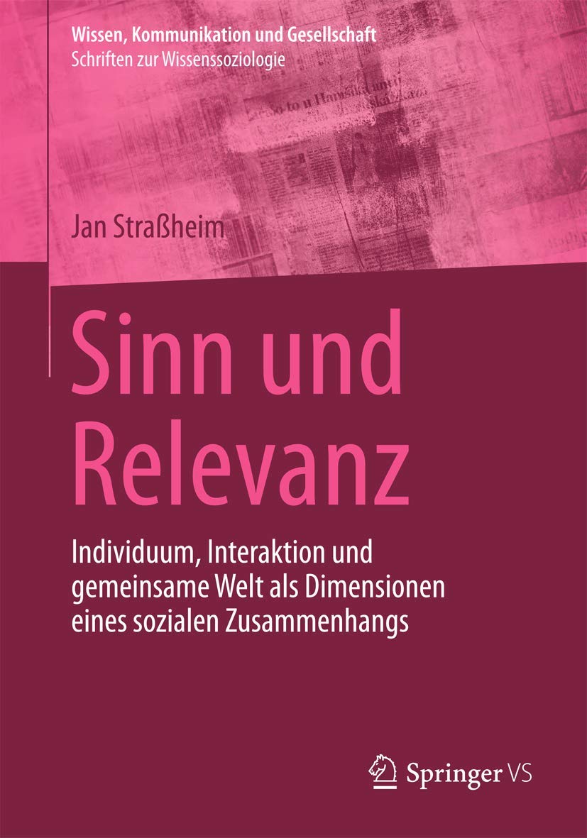 Sinn und Relevanz: Individuum, Interaktion und gemeinsame Welt als Dimensionen eines sozialen Zusammenhangs (Wissen, Kommunikation und Gesellschaft) Law