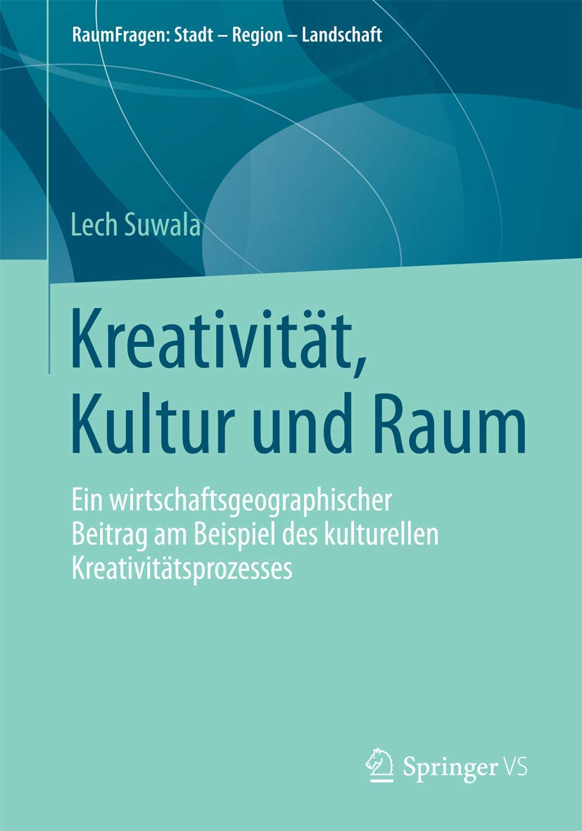 Kreativität, Kultur und Raum: Ein wirtschaftsgeographischer Beitrag am Beispiel des kulturellen Kreativitätsprozesses (RaumFragen: Stadt – Region – Landschaft) Law