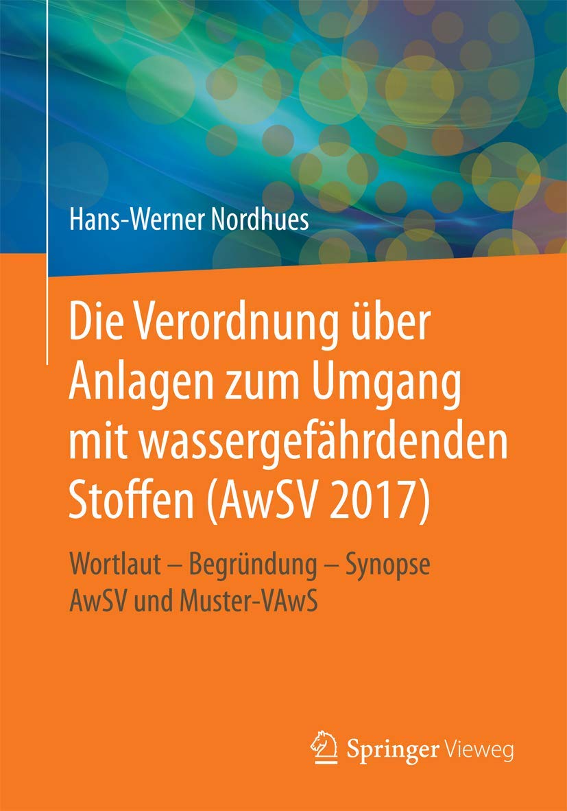 Die Verordnung über Anlagen zum Umgang mit wassergefährdenden Stoffen (AwSV 2017): Wortlaut – Begründung – Synopse AwSV und Muster-VAwS Law
