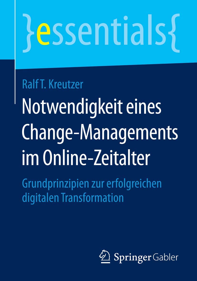 Notwendigkeit eines Change-Managements im Online-Zeitalter: Grundprinzipien zur erfolgreichen digitalen Transformation (essentials) Law