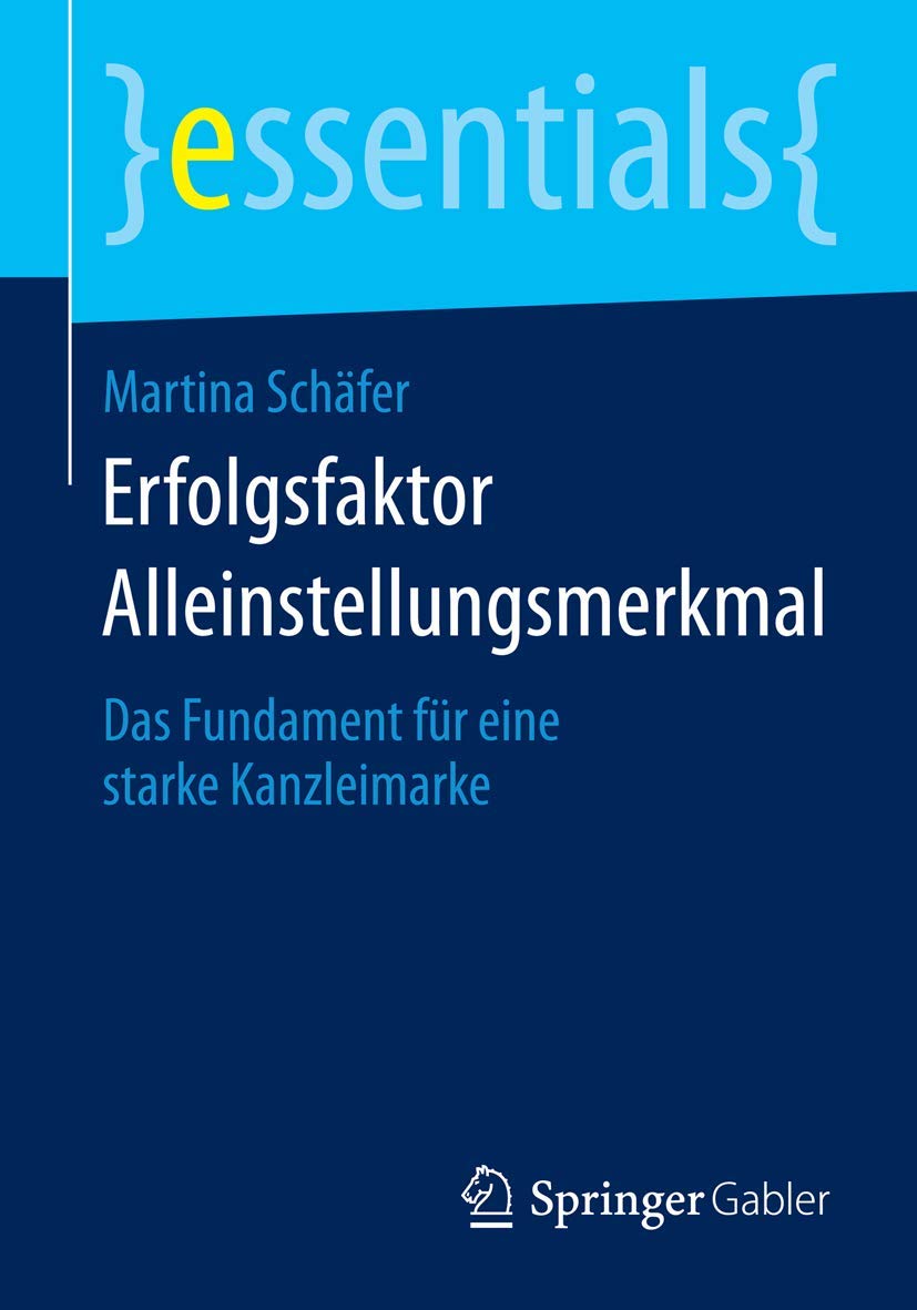 Erfolgsfaktor Alleinstellungsmerkmal: Das Fundament für eine starke Kanzleimarke (essentials) Law