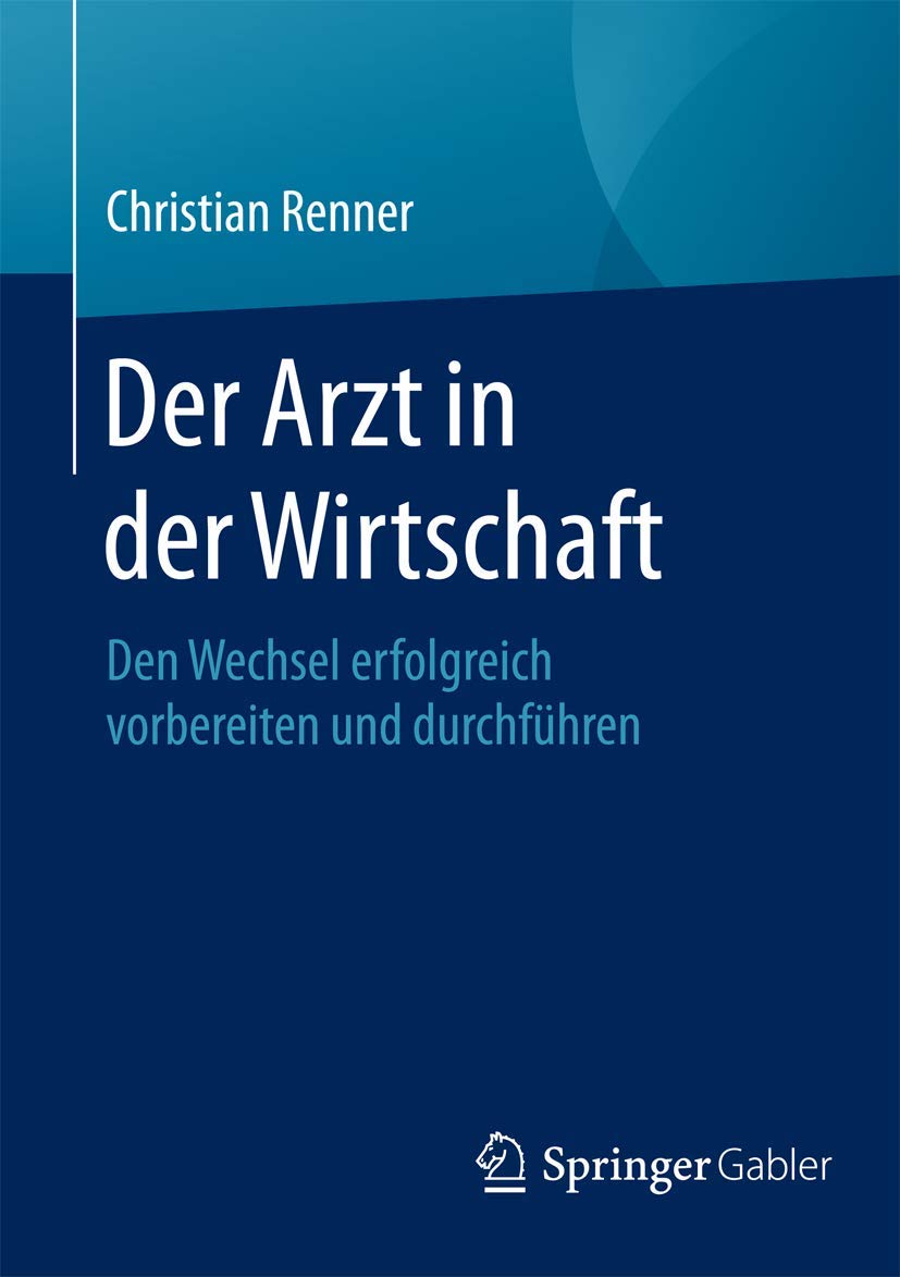 Der Arzt in der Wirtschaft: Den Wechsel erfolgreich vorbereiten und durchführen Medicine
