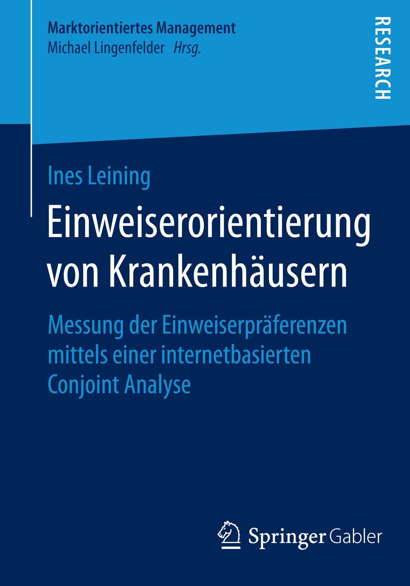 Einweiserorientierung von Krankenhäusern: Messung der Einweiserpräferenzen mittels einer internetbasierten Conjoint Analyse (Marktorientiertes Management) Law