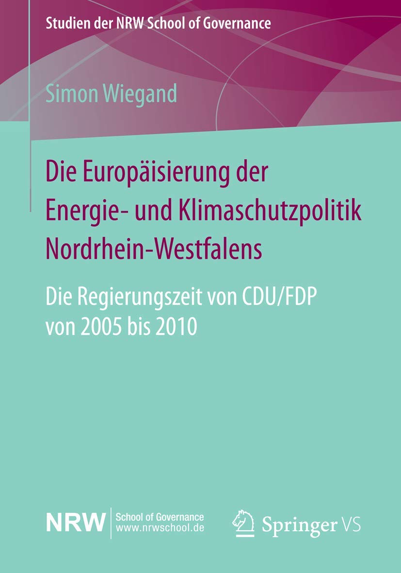 Die Europäisierung der Energie- und Klimaschutzpolitik Nordrhein-Westfalens: Die Regierungszeit von CDU/FDP von 2005 bis 2010 (Studien der NRW School of Governance) Law
