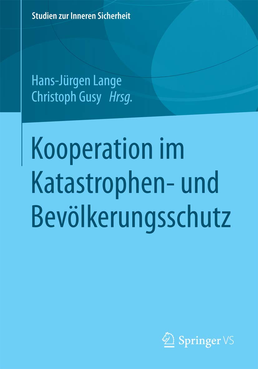 Kooperation im Katastrophen- und Bevölkerungsschutz: Eine Analyse des deutschen Bevölkerungs- und Katastrophenschutzsystems (Studien zur Inneren Sicherheit, Band 20) Law
