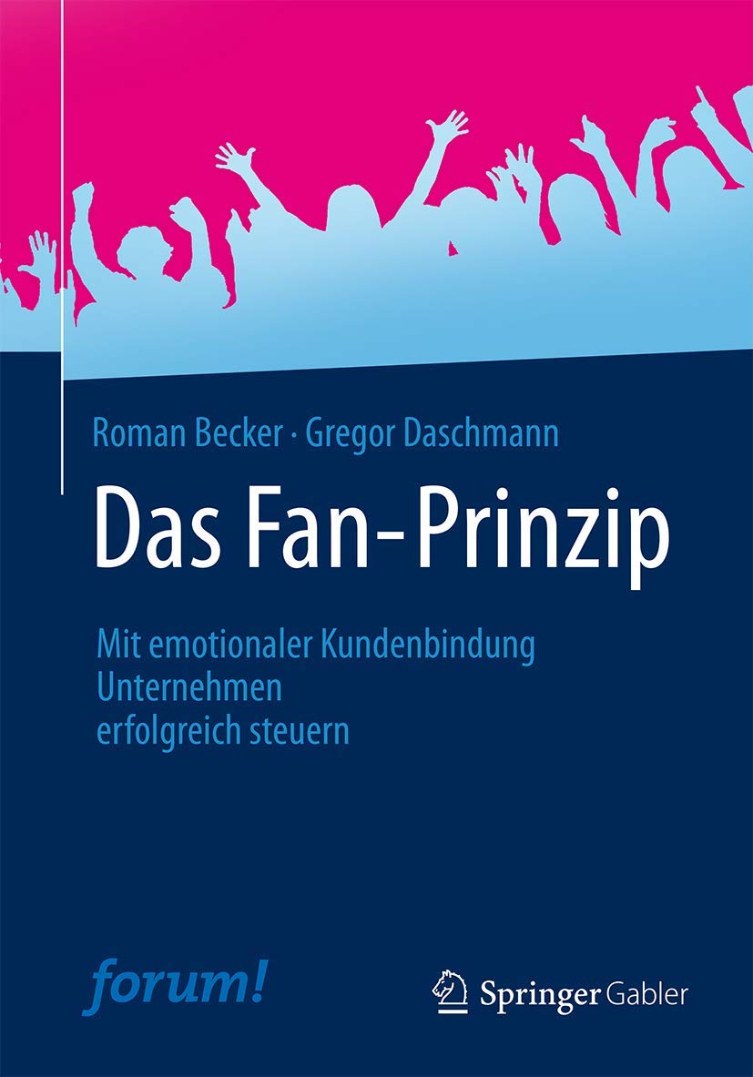 Das Fan-Prinzip: Mit emotionaler Kundenbindung Unternehmen erfolgreich steuern Law
