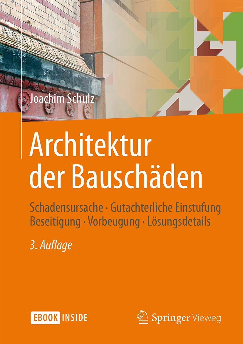Architektur der Bauschäden: Schadensursache - Gutachterliche Einstufung - Beseitigung - Vorbeugung - Lösungsdetails Business & Technology