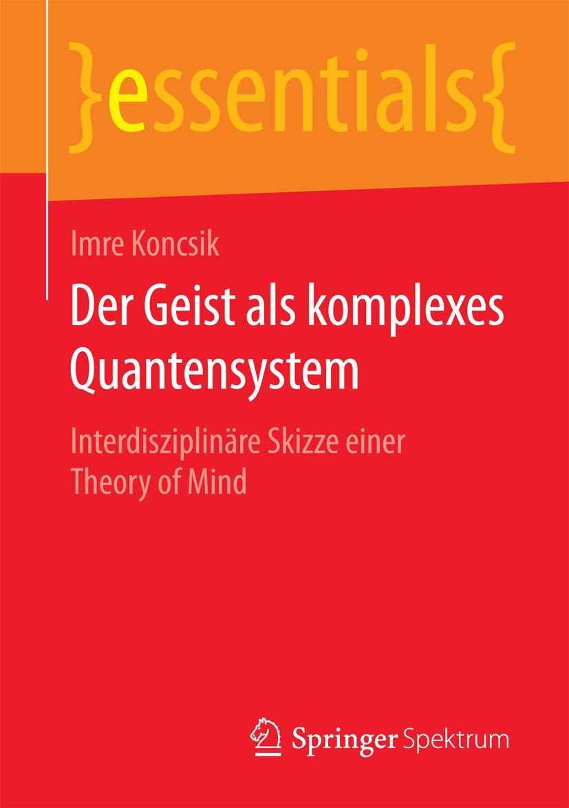 Der Geist als komplexes Quantensystem: Interdisziplinäre Skizze einer Theory of Mind (essentials) Medicine
