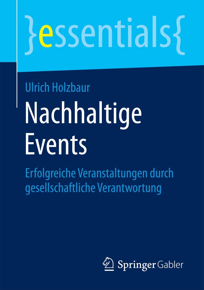 Nachhaltige Events: Erfolgreiche Veranstaltungen durch gesellschaftliche Verantwortung (essentials) Law