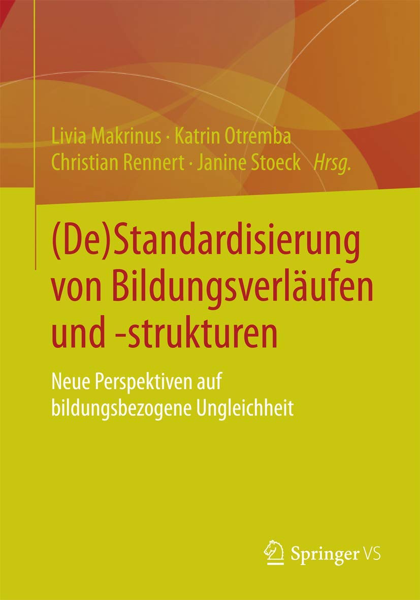(De)Standardisierung von Bildungsverläufen und -strukturen: Neue Perspektiven auf bildungsbezogene Ungleichheit Social Sciences