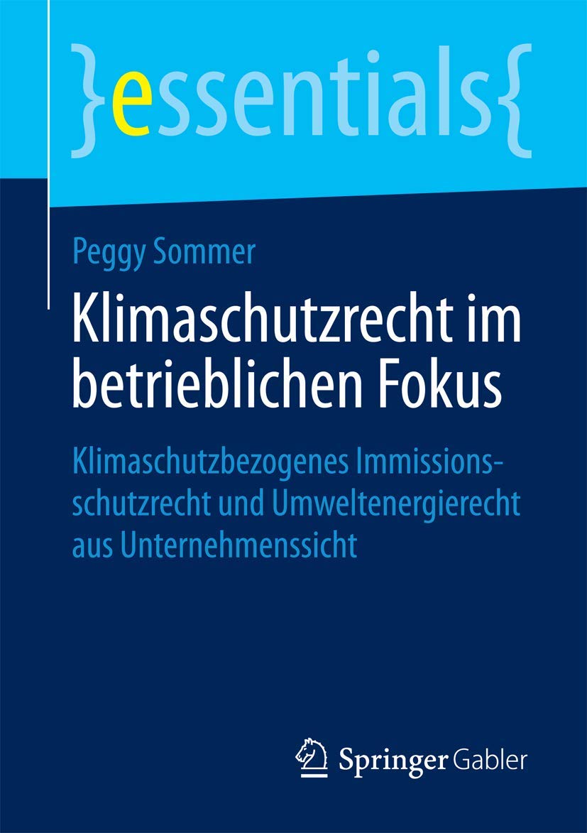 Klimaschutzrecht im betrieblichen Fokus: Klimaschutzbezogenes Immissionsschutzrecht und Umweltenergierecht aus Unternehmenssicht (essentials) Law