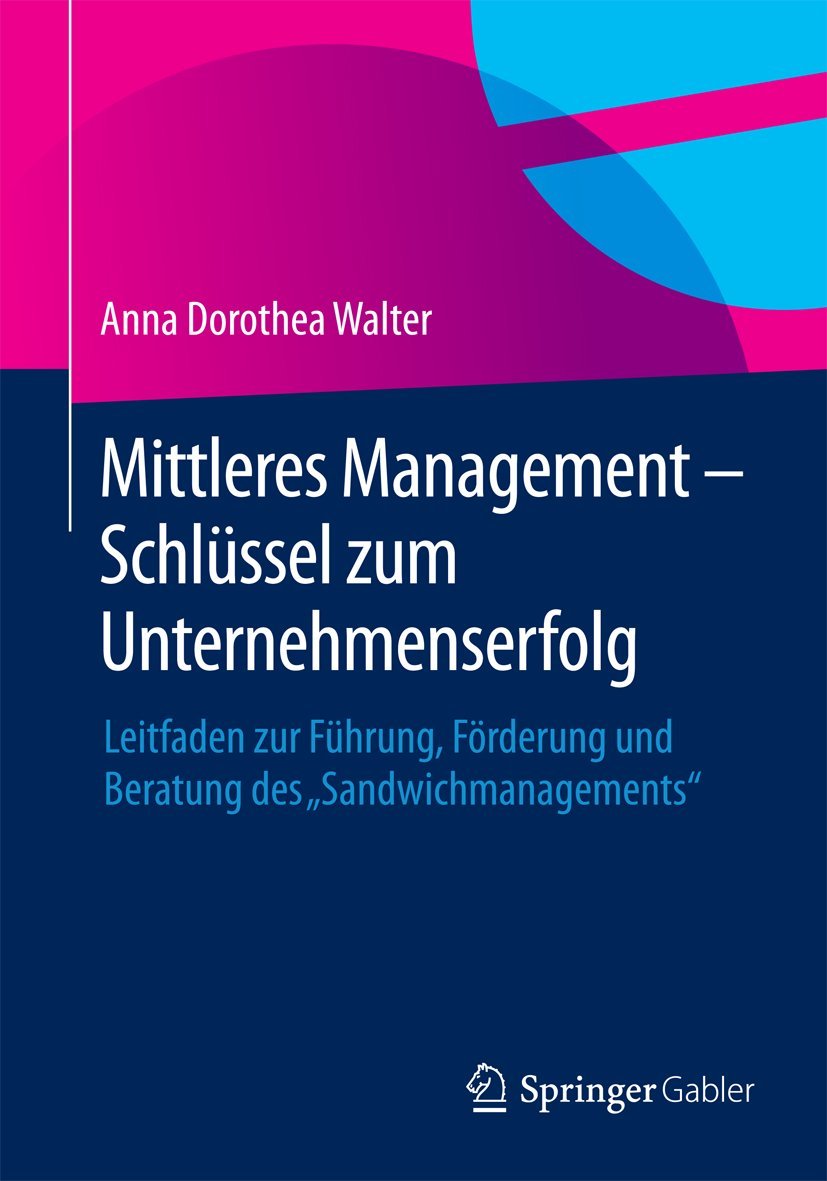 Mittleres Management - Schlüssel zum Unternehmenserfolg: Leitfaden zur Führung, Förderung und Beratung des "Sandwichmanagements" Law