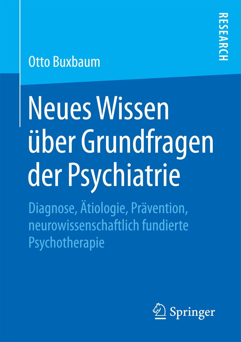 Neues Wissen über Grundfragen der Psychiatrie: Diagnose, Ätiologie, Prävention, neurowissenschaftlich fundierte Psychotherapie Medicine