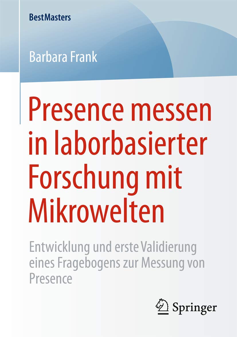 Presence messen in laborbasierter Forschung mit Mikrowelten: Entwicklung und erste Validierung eines Fragebogens zur Messung von Presence (BestMasters) Business, Finance & Career