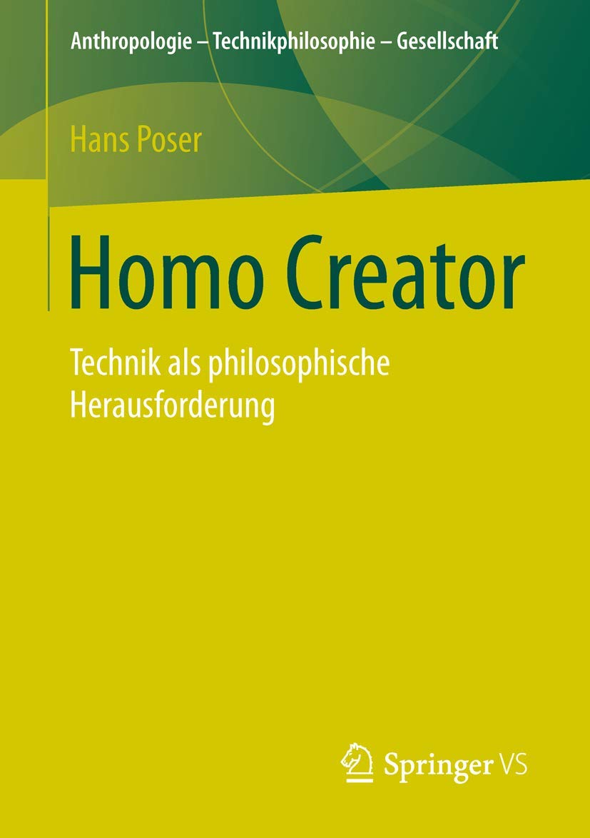 Homo Creator: Technik als philosophische Herausforderung (Anthropologie – Technikphilosophie – Gesellschaft) Philosophy