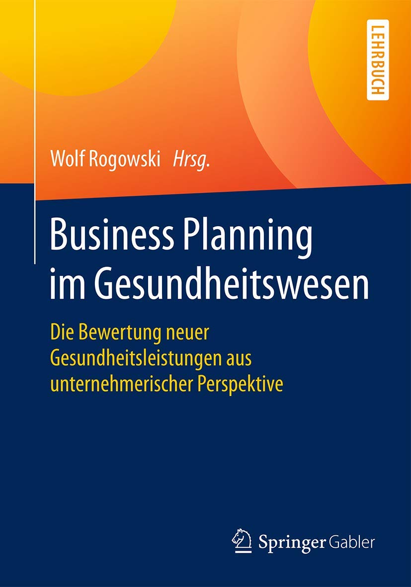 Business Planning im Gesundheitswesen: Die Bewertung neuer Gesundheitsleistungen aus unternehmerischer Perspektive Medicine