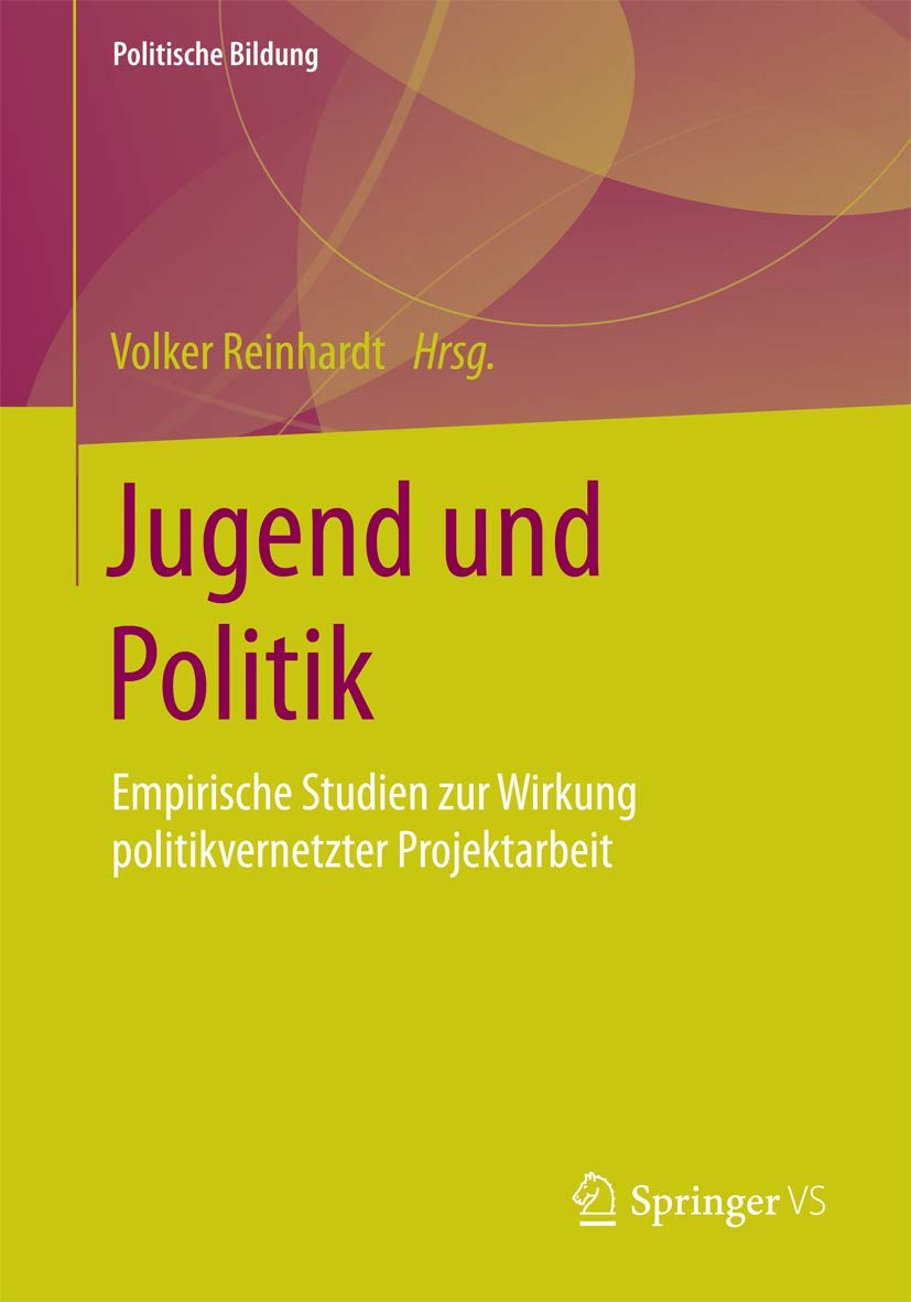 Jugend und Politik: Empirische Studien zur Wirkung politikvernetzter Projektarbeit (Politische Bildung) Law
