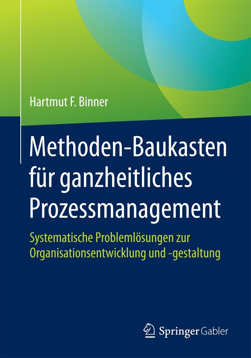 Methoden-Baukasten für ganzheitliches Prozessmanagement: Systematische Problemlösungen zur Organisationsentwicklung und -gestaltung Law