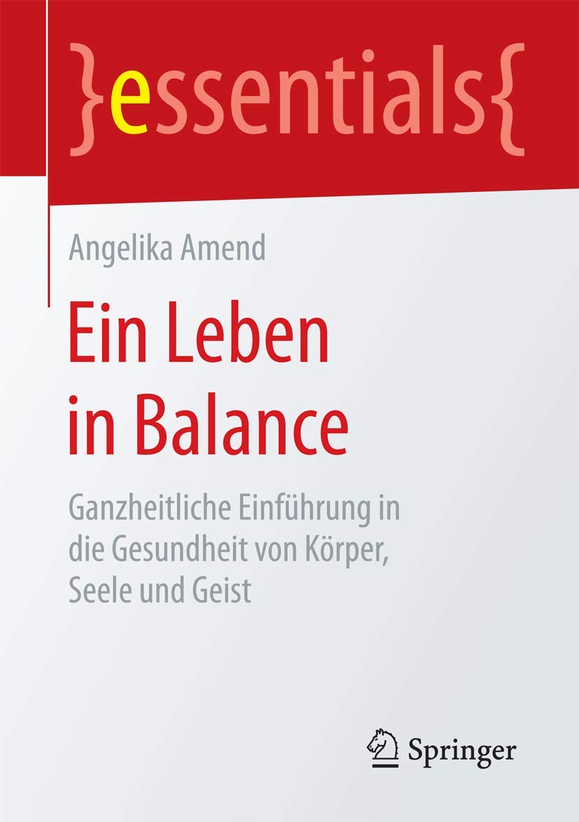 Ein Leben in Balance: Ganzheitliche Einführung in die Gesundheit von Körper, Seele und Geist (essentials) Medicine